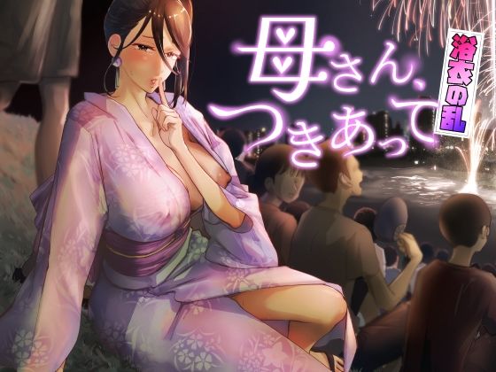 【無料エロ漫画】母さん、つきあって〜浴衣の乱〜｜d_429532