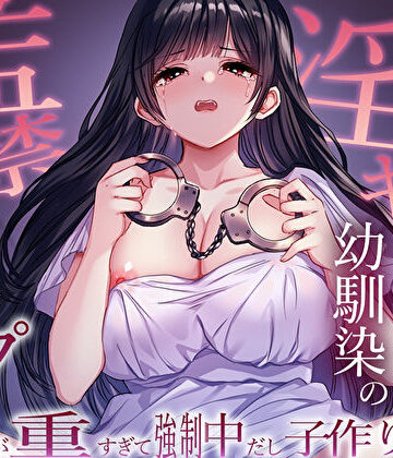 【無料エロ漫画】ヤンデレ淫キャ幼馴染の監禁逆レ●プ。愛が重すぎて強●中だし子作り性活｜d_563075