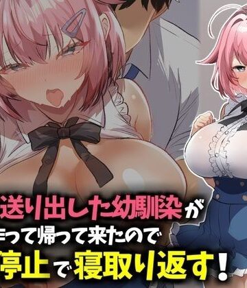 【無料エロ漫画】信じて送り出した幼馴染が彼氏を作って帰ってきたので時間停止で寝取り返す！｜d_783219