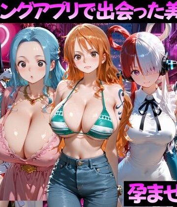 【無料エロ漫画】マッチングアプリで出会った美女を孕ませた話 ワ●ピース編｜d_799375