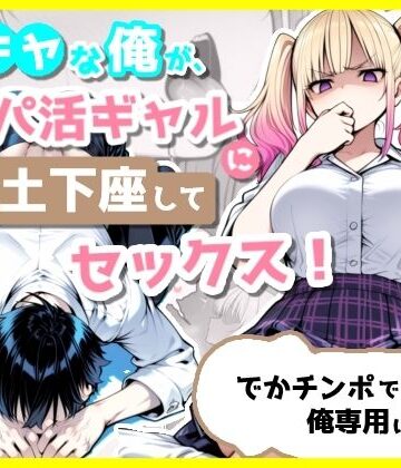 【無料エロ漫画】陰キャな俺が、パパ活ギャルに土下座してセックス！でかチンポで俺専用にする話｜d_803628