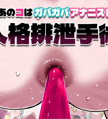 【無料エロ漫画】あのコはガバガバアナニスト 人格排泄手術｜d_815216