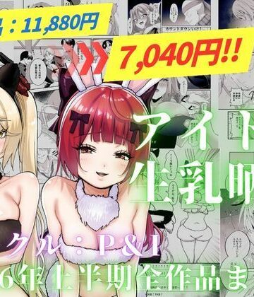 【無料エロ漫画】アイドル生乳晒し 「P＆I」2026年上半期全作品まとめ｜d_820323