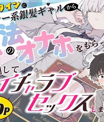 【無料エロ漫画】バレンタインにダウナー系銀髪ギャルから魔法のオナホをもらったから使い倒してイチャラブセックスしまくる。｜d_824853