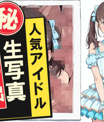 【無料エロ漫画】人気アイドルマル秘生写真流出｜d_832993